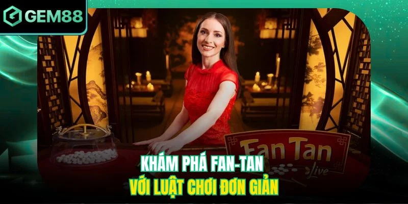 Khám phá Fan-Tan với luật chơi đơn giản