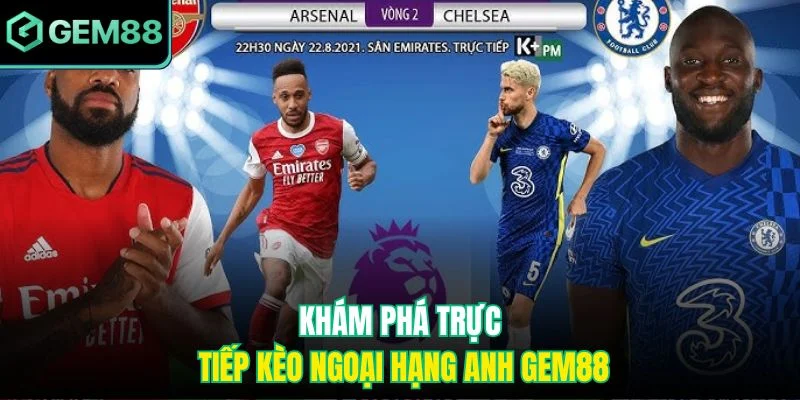 Khám phá trực tiếp kèo ngoại hạng Anh Gem88