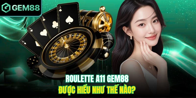 Roulette A11 Gem88 được hiểu như thế nào? 